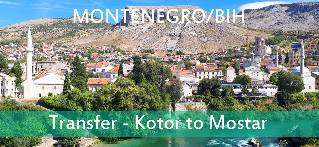 Private Transfer Review – Kotor, Montenegro to Mostar, Bosnia and Herzegovina